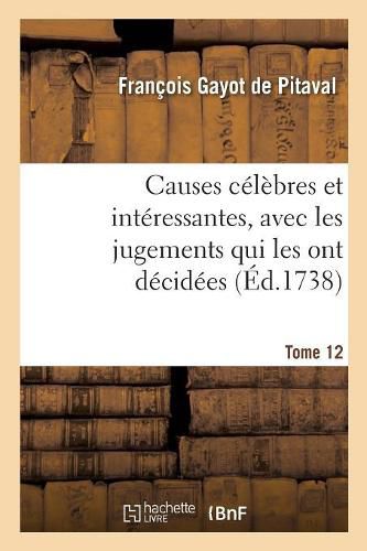 Causes Celebres Et Interessantes, Avec Les Jugements Qui Les Ont Decidees. Tome 12