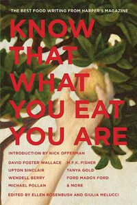 Cover image for Know That What You Eat You Are: The Best Food Writing from Harper's Magazine