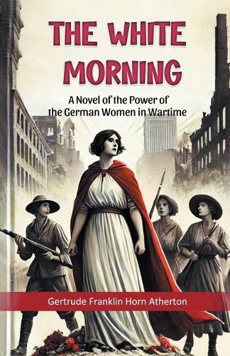 Cover image for The White Morning A Novel of the Power of the German Women in Wartime