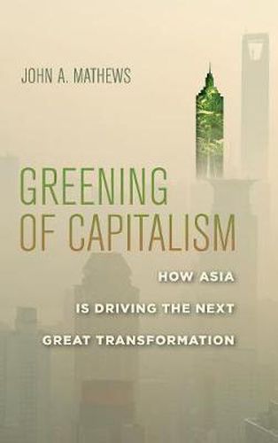 Cover image for Greening of Capitalism: How Asia Is Driving the Next Great Transformation