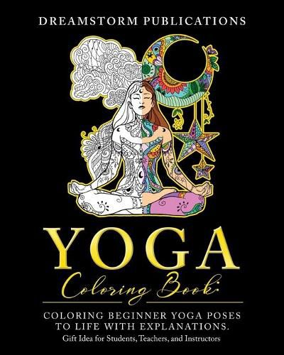 Cover image for Yoga Coloring Book: Coloring Beginner Yoga Poses to Life with Explanations. Gift Idea for Students, Teachers, and Instructors