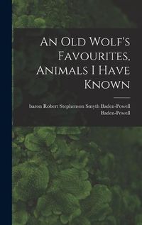 Cover image for An Old Wolf's Favourites, Animals I Have Known