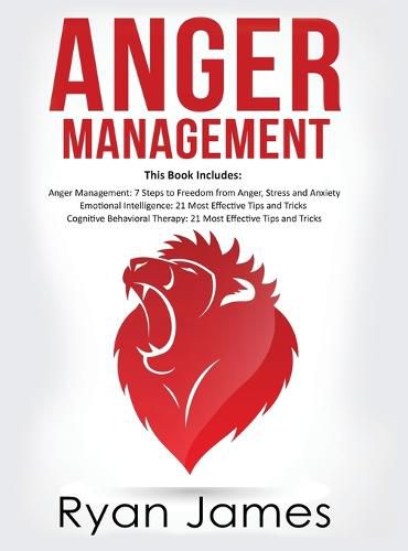 Cover image for Anger Management: 3 Manuscripts - Anger Management: 7 Steps to Freedom, Emotional Intelligence: 21 Best Tips to Improve Your EQ, Cognitive Behavioral Therapy: 21 Best Tips to Retrain Your Brain