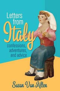 Cover image for Letters From Italy: Confessions, Adventures, and Advice