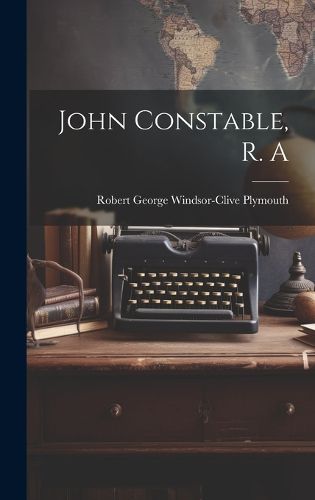 Cover image for John Constable, R. A