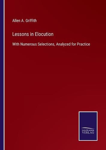 Cover image for Lessons in Elocution: With Numerous Selections, Analyzed for Practice