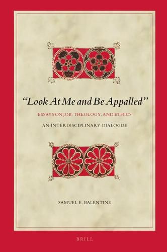 Look At Me and Be Appalled . Essays on Job, Theology, and Ethics: An Interdisciplinary Dialogue