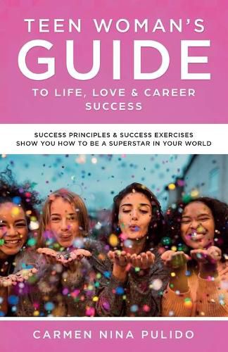 Cover image for Teen Woman's Guide to Life, Love & Career Success: Success Principles & Success Exercises Show You How to Be a Superstar in Your World