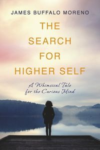 Cover image for The Search for Higher Self: A Whimsical Tale for the Curious Mind