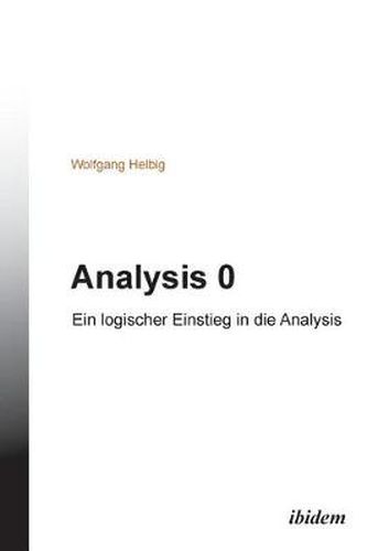 Analysis 0. Ein logischer Einstieg in die Analysis