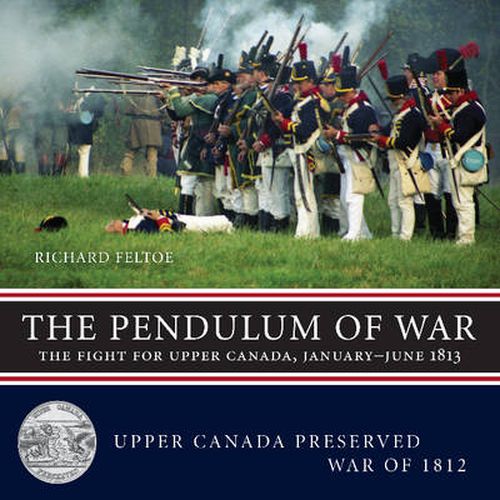 The Pendulum of War: The Fight for Upper Canada, January-June1813