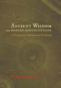 Cover image for Ancient Wisdom and Modern Misconceptions: A Critique of Contemporary Scientism