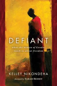 Cover image for Defiant: What the Women of Exodus Teach Us About Freedom