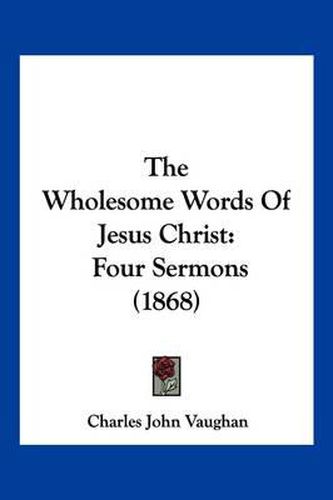 The Wholesome Words of Jesus Christ: Four Sermons (1868)