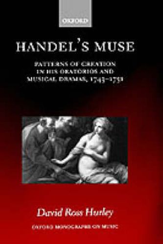 Cover image for Handel's Muse: Patterns of Creation in His Oratorios and Musical Dramas, 1743-1751