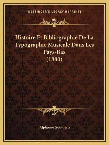 Cover image for Histoire Et Bibliographie de La Typographie Musicale Dans Les Pays-Bas (1880)