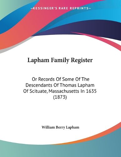 Cover image for Lapham Family Register: Or Records of Some of the Descendants of Thomas Lapham of Scituate, Massachusetts in 1635 (1873)