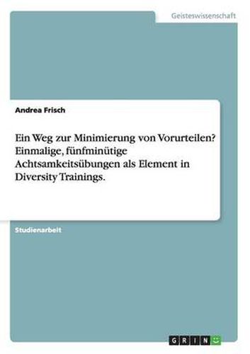 Cover image for Ein Weg zur Minimierung von Vorurteilen? Einmalige, funfminutige Achtsamkeitsubungen als Element in Diversity Trainings.