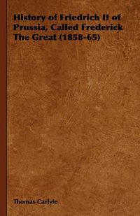 Cover image for History of Friedrich II of Prussia, Called Frederick the Great (1858-65)