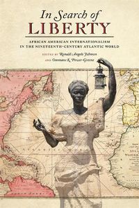 Cover image for In Search of Liberty: African American Internationalism in the Nineteenth-Century Atlantic World
