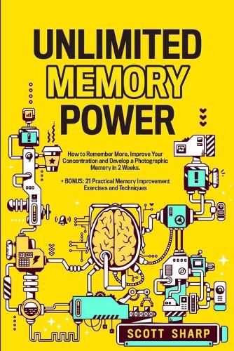 Cover image for Unlimited Memory Power: How to Remember More, Improve Your Concentration and Develop a Photographic Memory in 2 Weeks. + BONUS: 21 Practical Memory Improvement Exercises and Techniques