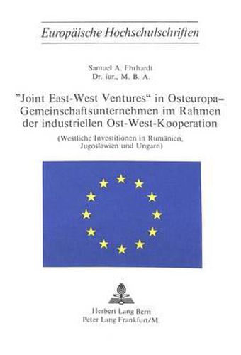 Cover image for -Joint East-West Ventures- In Osteuropa - Gemeinschaftsunternehmen Im Rahmen Der Industriellen Ost-West-Kooperation: (Westliche Investitionen in Rumaenien, Jugoslawien Und Ungarn)