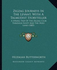 Cover image for Zigzag Journeys in the Levant, with a Talmudist Storyteller: A Spring Trip of the Zigzag Club Through Egypt and the Holy Land (1885)