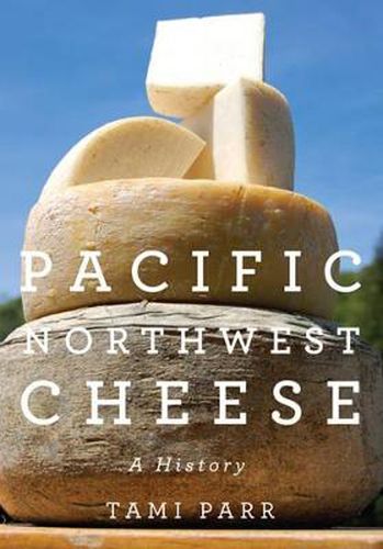 Cover image for Pacific Northwest Cheese: A History