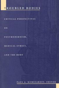 Cover image for Troubled Bodies: Critical Perspectives on Postmodernism, Medical Ethics, and the Body