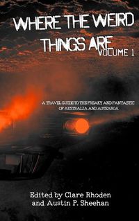 Cover image for Where The Weird Things Are: A Travel Guide to the Freaky and Fantastic of Australia and Aotearoa