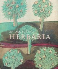 Cover image for An Oak Spring Herbaria: Herbs and Herbals from the Fourteenth to the Nineteenth Centuries: A Selection of the Rare Books, Manuscripts and Works of Art in the Collection of Rachel Lambert Mellon