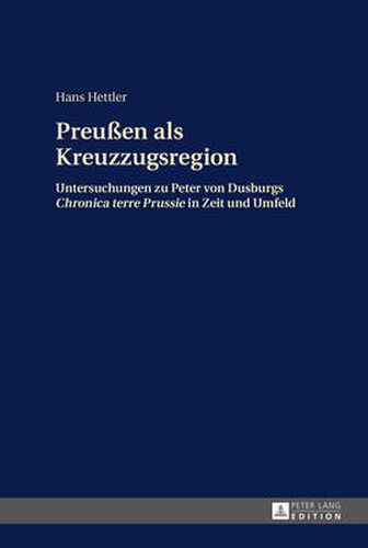 Cover image for Preussen als Kreuzzugsregion: Untersuchungen zu Peter von Dusburgs  Chronica terre Prussie  in Zeit und Umfeld