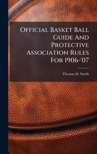 Cover image for Official Basket Ball Guide And Protective Association Rules For 1906-'07