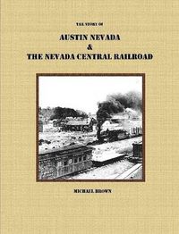 Cover image for The Story of Austin Nevada & The Nevada Central Railroad