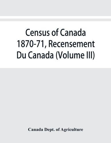 Census of Canada 1870-71, Recensement Du Canada (Volume III)