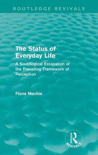 Cover image for The Status of Everyday Life (Routledge Revivals): A Sociological Excavation of the Prevailing Framework of Perception