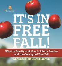 Cover image for It's in Free Fall! What is Gravity and How it Affects Motion and the Concept of Free Fall Grade 6-8 Physical Science