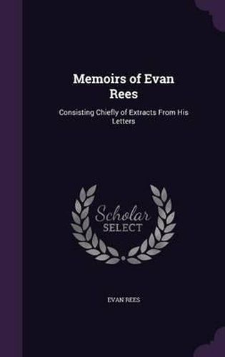 Memoirs of Evan Rees: Consisting Chiefly of Extracts from His Letters