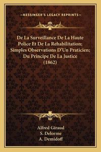 Cover image for de La Surveillance de La Haute Police Et de La Rehabilitation; Simples Observations D'Un Praticien; Du Principe de La Justice (1862)