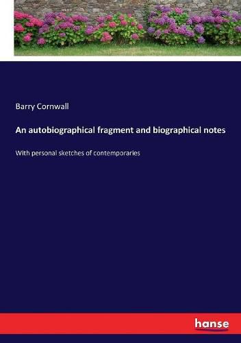 An autobiographical fragment and biographical notes: With personal sketches of contemporaries