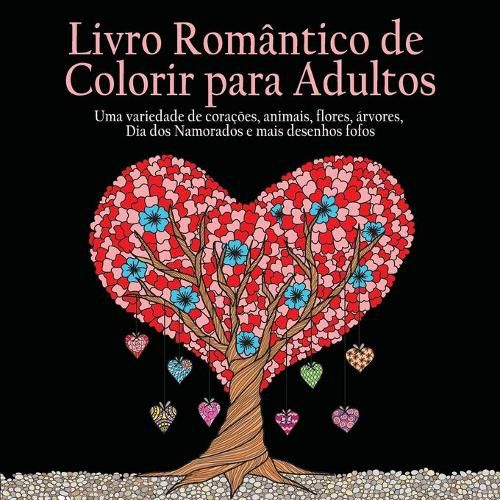 Cover image for Livro Romantico de Colorir para Adultos: 55 Imagens Para Colorir Sobre o Tema do Amor (Coracoes, Animais, Flores, Arvores, Dia dos Namorados e Mais Desenhos Fofos) (Portuguese Edition)