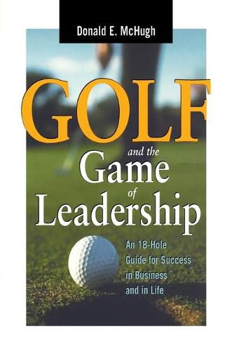 Cover image for Golf and the Game of Leadership: An 18-Hole Guide for Success in Business and in Life