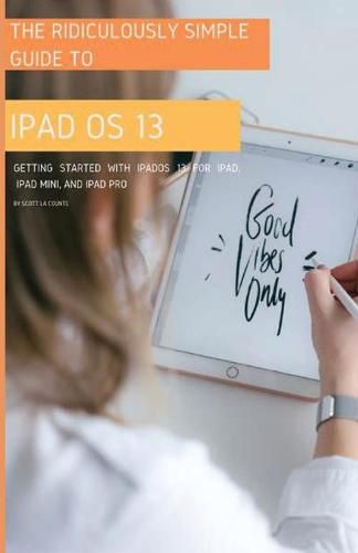 Cover image for The Ridiculously Simple Guide to iPadOS 13: Getting Started with iPadOS 13 for iPad, iPad Mini, and iPad Pro (Color Edition)