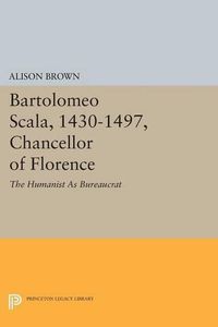 Cover image for Bartolomeo Scala, 1430-1497, Chancellor of Florence: The Humanist As Bureaucrat