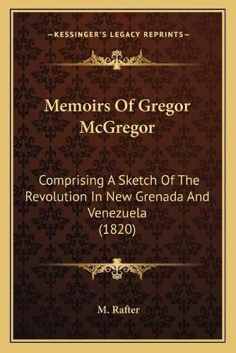 Cover image for Memoirs of Gregor McGregor: Comprising a Sketch of the Revolution in New Grenada and Venezuela (1820)