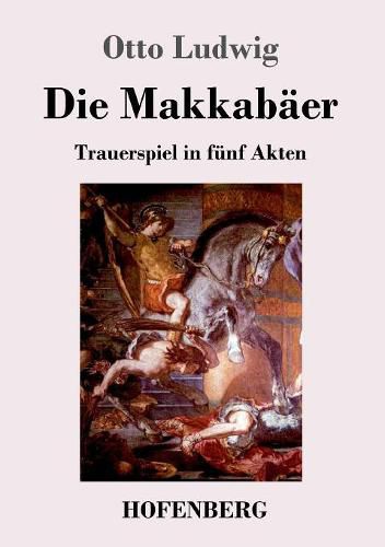 Die Makkabaer: Trauerspiel in funf Akten