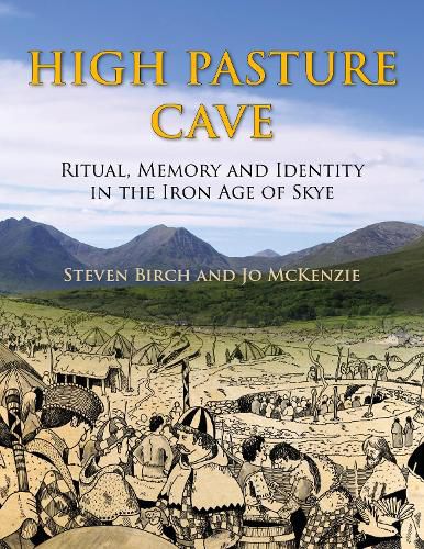 Cover image for High Pasture Cave: Ritual, Memory and Identity in the Iron Age of Skye