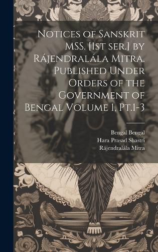 Cover image for Notices of Sanskrit MSS. [1st ser.] by Rajendralala Mitra. Published Under Orders of the Government of Bengal Volume 1, Pt.1-3