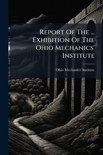 Cover image for Report Of The ... Exhibition Of The Ohio Mechanics' Institute