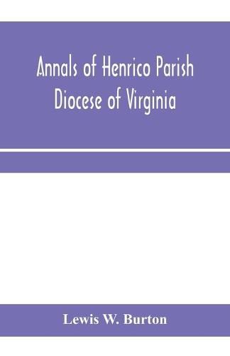 Annals of Henrico Parish, Diocese of Virginia, and Especially of St. John's Church, the Present mother church of the Parish, from 1611 to 1884